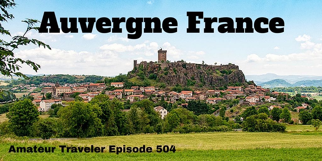 What to do, see and eat when you Travel to Auvergne, France - Amateur Traveler Episode 504