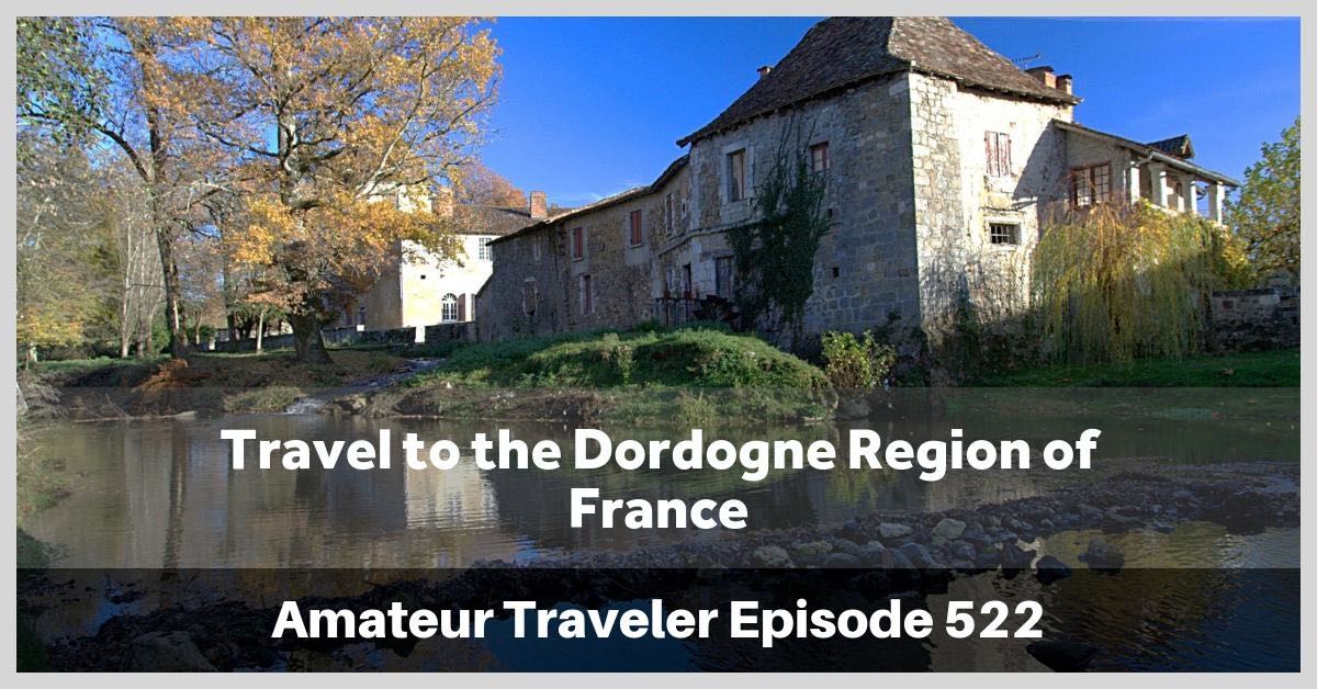 Travel to the Dordogne Region of France - What to See, Do and Eat in this Land of Richard the Lionhearted