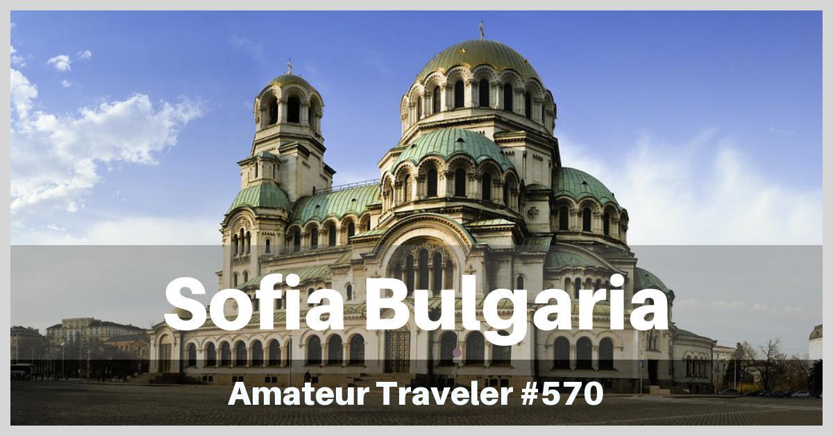Travel to Sofia, Bulgaria - What to Do, See and Eat (Podcast)