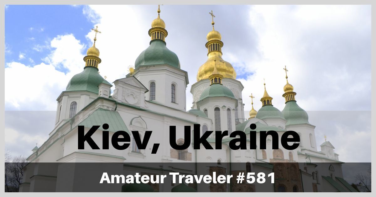 Travel to Kiev, Ukraine - A One Week Itinerary (Podcast)