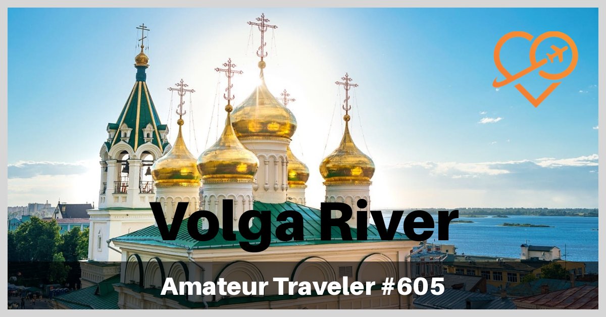 Travel Along the Volga River in Russia - Nizhny Novgorod, Kazan, Ulyanovsk, Samara, Volgograd, Astrakhan, Elista and Kalmykia (Podcast)